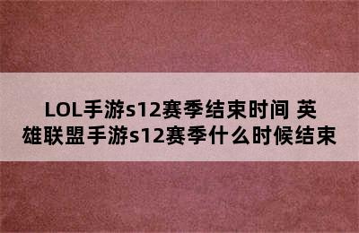 LOL手游s12赛季结束时间 英雄联盟手游s12赛季什么时候结束